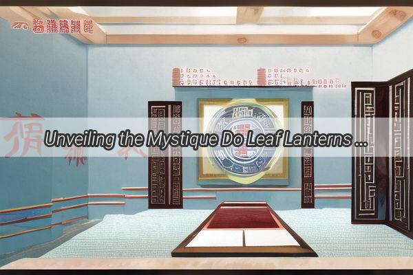 Unveiling the Mystique Do Leaf Lanterns Hold Significant Feng Shui Power